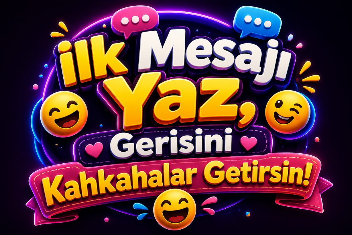 İlk Mesajı Yaz, Gerisini Kahkahalar Getirsin! 😄 İlk Mesajı Yaz, Gerisini Kahkahalar Getirsin! 😄